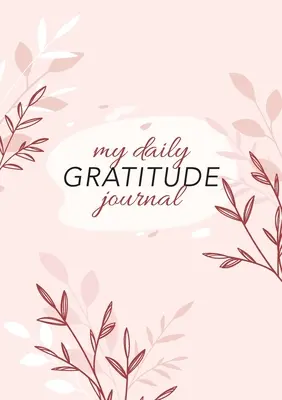 Jurnalul meu zilnic de recunoștință: (Flora roz) Un ghid de 52 de săptămâni pentru a deveni recunoscător (A 52-Week Guide to Becoming Grateful) - My Daily Gratitude Journal: (Pink Flora) A 52-Week Guide to Becoming Grateful