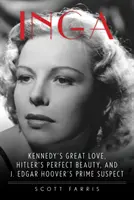 Inga: Marea iubire a lui Kennedy, frumusețea perfectă a lui Hitler și suspectul principal al lui J. Edgar Hoover - Inga: Kennedy's Great Love, Hitler's Perfect Beauty, and J. Edgar Hoover's Prime Suspect
