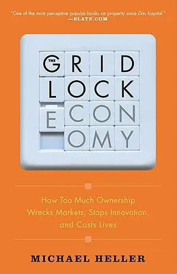 The Gridlock Economy: How Too Much Ownership Wrecks Markets, Stops Innovation, and Costs Lives