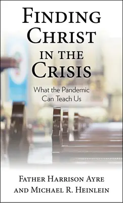 Finding Christ in the Crisis: Ce ne poate învăța pandemia - Finding Christ in the Crisis: What the Pandemic Can Teach Us
