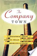 Orașul companiei: Edenul industrial și fabricile satanice care au modelat economia americană - The Company Town: The Industrial Eden's and Satanic Mills That Shaped the American Economy