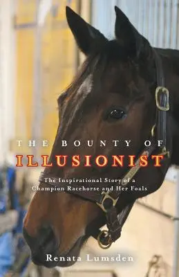 Bounty of Illusionist: Povestea inspirațională a unui cal de curse campion și a mânzelor sale - The Bounty of Illusionist: The inspirational story of a champion racehorse and her foals