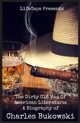 The Dirty Old Man Of American Literature: O biografie a lui Charles Bukowski - The Dirty Old Man Of American Literature: A Biography of Charles Bukowski