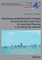 Detectarea și modelarea schimbărilor de utilizare și acoperire a terenurilor pentru planificarea utilizării terenurilor în orașul Da Nang, Vietnam - Detecting and Modeling the Changes of Land Use and Land Cover for Land Use Planning in Da Nang City, Vietnam