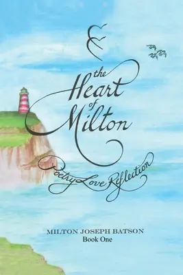 Inima lui Milton Cartea 1: Poezie Dragoste Reflecție - The Heart Of Milton Book One: Poetry Love Reflection