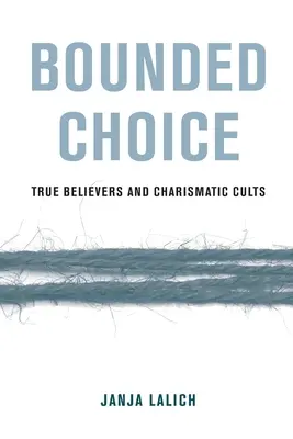 Bounded Choice: Adevărații credincioși și sectele carismatice (Bounded Choice: True Believers and Charismatic Cults) - Bounded Choice: True Believers and Charismatic Cults