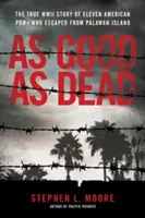 La fel de buni ca morții: Evadarea îndrăzneață a prizonierilor de război americani dintr-un lagăr de exterminare japonez - As Good as Dead: The Daring Escape of American POWs from a Japanese Death Camp