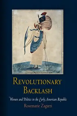 Reacția revoluționară: Femeile și politica în Republica Americană timpurie - Revolutionary Backlash: Women and Politics in the Early American Republic