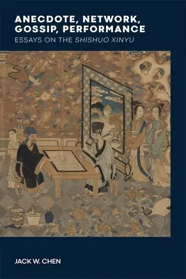 Anecdotă, rețea, bârfă, performanță: Eseuri despre Shishuo Xinyu - Anecdote, Network, Gossip, Performance: Essays on the Shishuo Xinyu