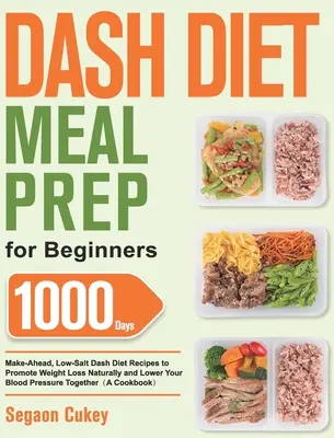 Dash Diet Meal Prep pentru începători: 1000-Day Make-Ahead, Low-Salt Dash Diet Recipes to Promote Weight Loss Naturally and Lower Your Blood Pressure Toge - Dash Diet Meal Prep for Beginners: 1000-Day Make-Ahead, Low-Salt Dash Diet Recipes to Promote Weight Loss Naturally and Lower Your Blood Pressure Toge