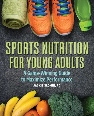 Nutriție sportivă pentru tinerii adulți: Un ghid câștigător de joc pentru a maximiza performanța - Sports Nutrition for Young Adults: A Game-Winning Guide to Maximize Performance