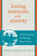 Iubirea cuiva cu anxietate: Înțelegerea și ajutorarea partenerului tău - Loving Someone with Anxiety: Understanding and Helping Your Partner