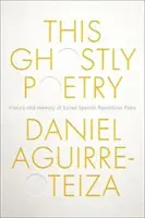 Această Poezie fantomatică: Istoria și memoria poeților republicani spanioli exilați - This Ghostly Poetry: History and Memory of Exiled Spanish Republican Poets