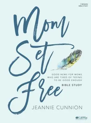 Mom Set Free - Carte de studiu biblic: Vești bune pentru mamele care s-au săturat să încerce să fie suficient de bune - Mom Set Free - Bible Study Book: Good News for Moms Who Are Tired of Trying to Be Good Enough
