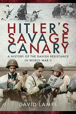 Canarul sălbatic al lui Hitler: O istorie a rezistenței daneze în al Doilea Război Mondial - Hitler's Savage Canary: A History of the Danish Resistance in World War II