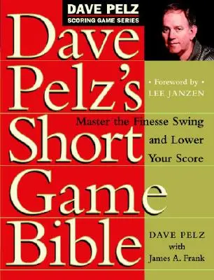 Biblia jocului scurt a lui Dave Pelz: Master the Finesse Swing and Lower Your Score - Dave Pelz's Short Game Bible: Master the Finesse Swing and Lower Your Score