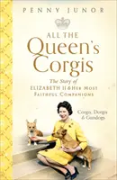 All The Queen's Corgis - Corgis, dorgis și gundogs: Povestea Elisabetei a II-a și a celor mai fideli tovarăși ai ei - All The Queen's Corgis - Corgis, dorgis and gundogs: The story of Elizabeth II and her most faithful companions