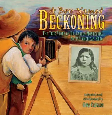 Un băiat numit Beckoning: Povestea adevărată a doctorului Carlos Montezuma, erou nativ american - A Boy Named Beckoning: The True Story of Dr. Carlos Montezuma, Native American Hero