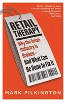 Terapia cu amănuntul: De ce industria comerțului cu amănuntul este stricată - și ce se poate face pentru a o repara - Retail Therapy: Why the Retail Industry Is Broken - And What Can Be Done to Fix It