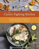 Bucătăria împotriva cancerului, ediția a doua: Rețete hrănitoare, cu multe arome pentru tratamentul și recuperarea cancerului [O carte de bucate] - The Cancer-Fighting Kitchen, Second Edition: Nourishing, Big-Flavor Recipes for Cancer Treatment and Recovery [A Cookbook]
