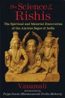 Știința Rishilor: Descoperirile spirituale și materiale ale înțelepților antici din India - The Science of the Rishis: The Spiritual and Material Discoveries of the Ancient Sages of India