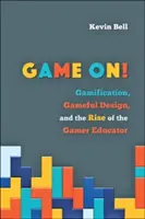 Game On! Gamification, Gameful Design și ascensiunea educatorului gamer - Game On!: Gamification, Gameful Design, and the Rise of the Gamer Educator
