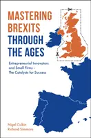 Mastering Brexits Through the Ages: Inovatorii antreprenoriali și firmele mici - catalizatorii succesului - Mastering Brexits Through the Ages: Entrepreneurial Innovators and Small Firms - The Catalysts for Success