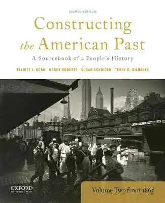 Constructing the American Past: A Sourcebook of a People's History, volumul 2 din 1865 - Constructing the American Past: A Sourcebook of a People's History, Volume 2 from 1865