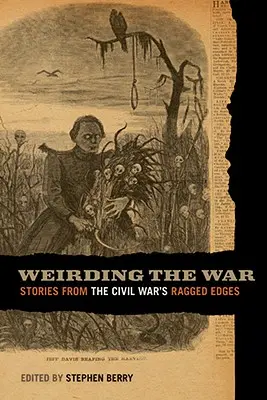 Războiul ciudat: Povestiri de la marginile războinice ale Războiului Civil - Weirding the War: Stories from the Civil War's Ragged Edges