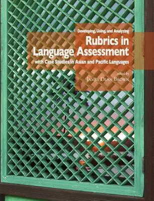 Dezvoltarea, utilizarea și analizarea rubricilor în evaluarea lingvistică cu studii de caz în limbile din Asia și Pacific - Developing, Using, and Analyzing Rubrics in Language Assessment with Case Studies in Asian and Pacific Languages