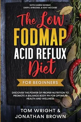 Dieta cu reflux acid cu conținut scăzut de Fodmap: Pentru începători - Descoperiți puterea nutriției adecvate de a promova un pH corporal echilibrat pentru o sănătate și o stare de bine optime: - The Low Fodmap Acid Reflux Diet: For Beginners - Discover the Power of Proper Nutrition to Promote A Balance Body pH for Optimum Health and Wellness: