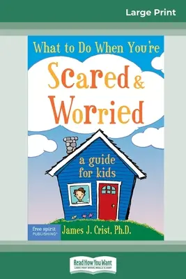 Ce să faci când ești speriat și îngrijorat: A Guide for Kids (16pt Large Print Edition) - What to Do When You're Scared & Worried: A Guide for Kids (16pt Large Print Edition)