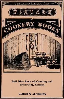 Ball Blue Book of Canning and Preserving Recipes (Cartea albastră Ball de rețete pentru conserve și conserve) - Ball Blue Book of Canning and Preserving Recipes