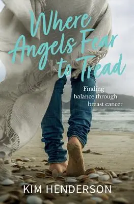 Unde îngerii se tem să calce - Găsirea echilibrului prin cancerul la sân - Where Angels Fear to Tread - Finding Balance Through Breast Cancer
