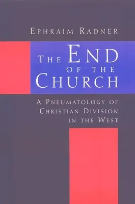 Sfârșitul Bisericii: O pneumatologie a diviziunii creștine în Occident - The End of the Church: A Pneumatology of Christian Division in the West