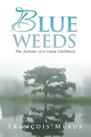 Buruieni albastre: Alchimia unei copilării Cajun - Blue Weeds: The Alchemy of a Cajun Childhood