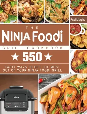 Cartea de bucate Ninja Foodi Grill: 550 de moduri gustoase de a profita la maximum de Ninja Foodi Grill - The Ninja Foodi Grill Cookbook: 550 tasty ways to get the most out of your Ninja Foodi Grill