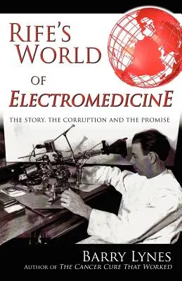 Lumea electromedicinei lui Rife: Povestea, corupția și promisiunea - Rife's World of Electromedicine: The Story, the Corruption and the Promise