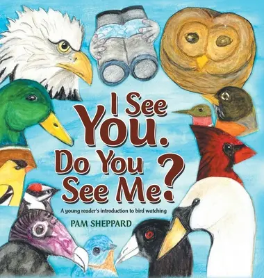 I See You. Do You See Me? A Young Reader's Introduction to Bird Watching - I See You. Do You See Me?: A Young Reader's Introduction to Bird Watching