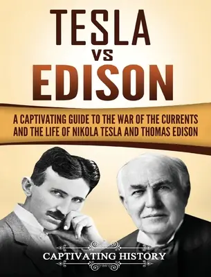 Tesla vs Edison: Un ghid captivant al războiului curenților și al vieții lui Nikola Tesla și Thomas Edison - Tesla Vs Edison: A Captivating Guide to the War of the Currents and the Life of Nikola Tesla and Thomas Edison