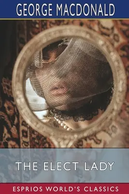 Doamna aleasă (Esprios Classics) - The Elect Lady (Esprios Classics)