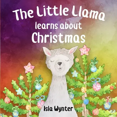 Mica Llama învață despre Crăciun: O carte ilustrată pentru copii - The Little Llama Learns About Christmas: An illustrated children's book