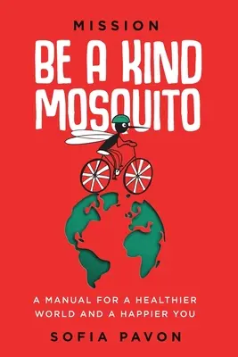 Misiune: Fii un țânțar bun: Un manual pentru o lume mai sănătoasă și un tu mai fericit - Mission: Be a kind mosquito: A manual for a healthier world and a happier you