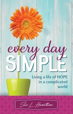 Fiecare zi simplă: Trăind o viață plină de speranță într-o lume complicată - Every Day Simple: Living a Life of Hope in a Complicated World