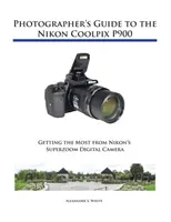 Ghidul fotografului pentru Nikon Coolpix P900 - Photographer's Guide to the Nikon Coolpix P900