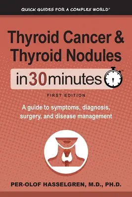 Cancerul tiroidian și nodulii tiroidieni în 30 de minute: Un ghid pentru simptome, diagnostic, intervenție chirurgicală și gestionarea bolii - Thyroid Cancer and Thyroid Nodules In 30 Minutes: A guide to symptoms, diagnosis, surgery, and disease management