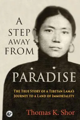 La un pas de paradis: Povestea adevărată a călătoriei unui lama tibetan către un tărâm al nemuririi - A Step Away from Paradise: The True Story of a Tibetan Lama's Journey to a Land of Immortality
