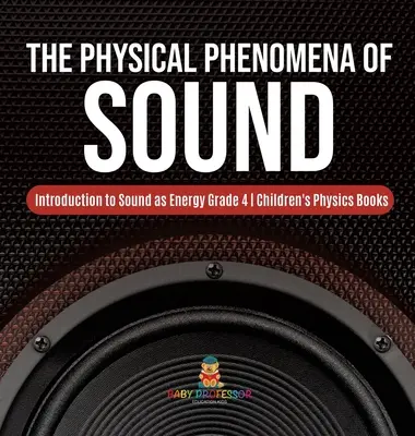 Fenomenele fizice ale sunetului - Introducere în sunet ca energie Gradul 4 - Cărți de fizică pentru copii - The Physical Phenomena of Sound - Introduction to Sound as Energy Grade 4 - Children's Physics Books