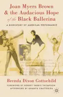 Joan Myers Brown și speranța îndrăzneață a balerinei negre: O bioistorie a performanței americane - Joan Myers Brown & the Audacious Hope of the Black Ballerina: A Biohistory of American Performance