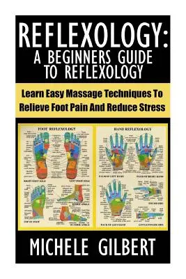 Reflexologie: Un ghid pentru începători în reflexologie: Învață tehnici ușoare de masaj pentru ameliorarea durerilor de picioare și reducerea stresului - Reflexology: A Beginners Guide To Reflexology: Learn Easy Massage Techniques To Relieve Foot Pain And Reduce Stress